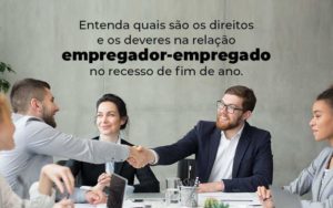 Entenda Quais Sao Os Direitos E Os Deveres Na Relacao Empregador Empregado No Recesso De Fim De Ano Blog (1) Quero Montar Uma Empresa - Contabilidade em São Paulo | Contábil Leonardis