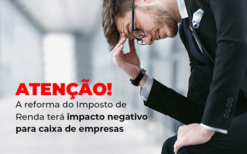 Atencao A Reforma Do Imposto De Reda Tera Impacto Negativo Para Caixa De Empresas Blog Quero Montar Uma Empresa - Contabilidade em São Paulo | Contábil Leonardis