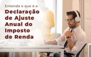 Entenda O Que E A Declaracao De Ajuste Anual Do Imposto De Renda Blog Quero Montar Uma Empresa - Contabilidade em São Paulo | Contábil Leonardis